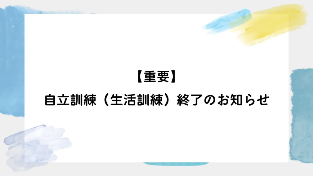 【重要】自立訓練（生活訓練）終了のお知らせ